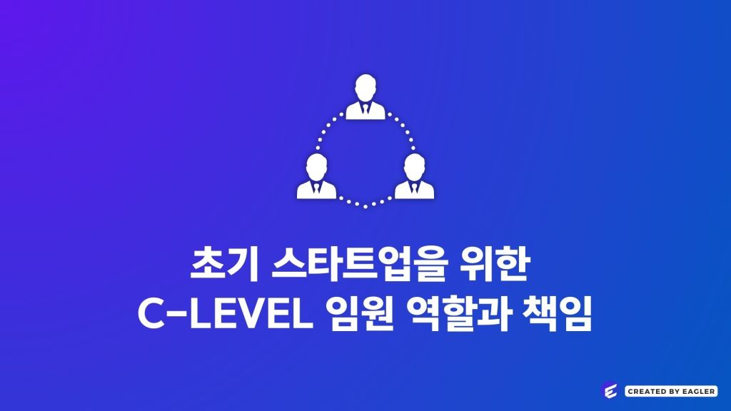 초기 스타트업을 위한 C-Level 임원 역할과&nbsp;책임
